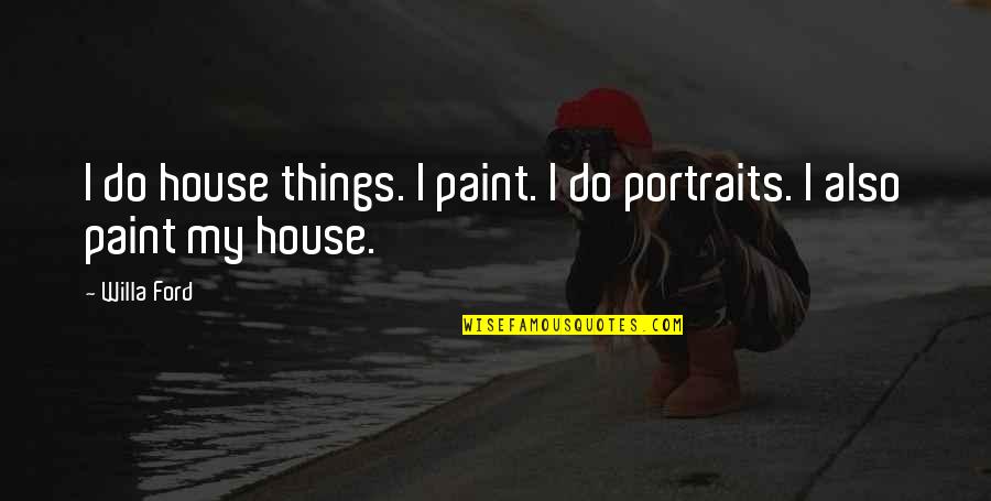 Andedan Quotes By Willa Ford: I do house things. I paint. I do
