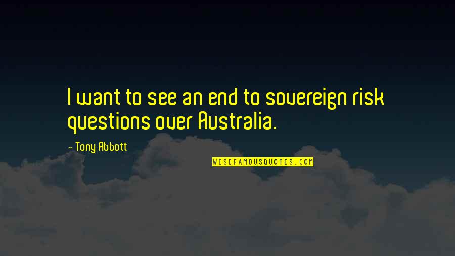 Andelle Las Cruces Quotes By Tony Abbott: I want to see an end to sovereign