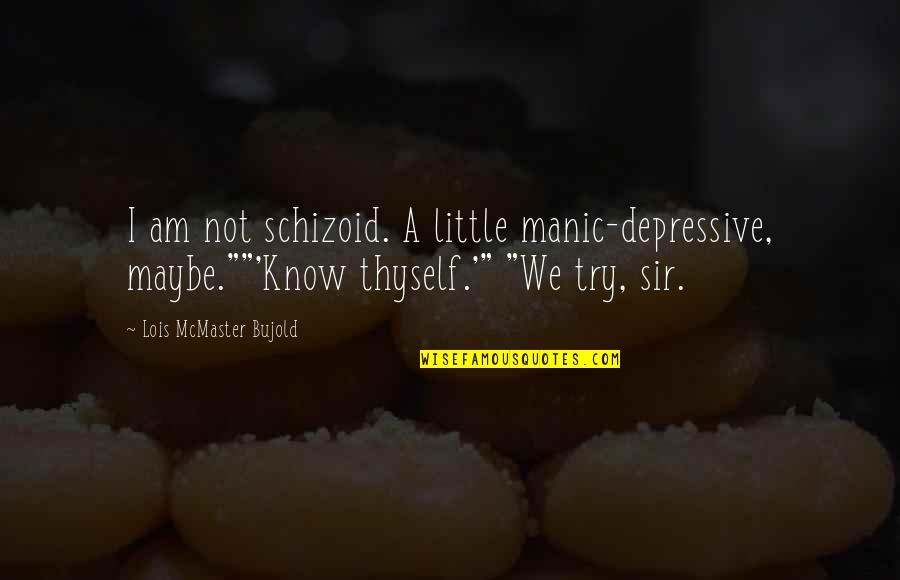 Andelson Dieudonne Quotes By Lois McMaster Bujold: I am not schizoid. A little manic-depressive, maybe.""'Know Andelson Dieudonne Quotes By Lois McMaster Bujold: I am not schizoid. A little manic-depressive, maybe.""'Know