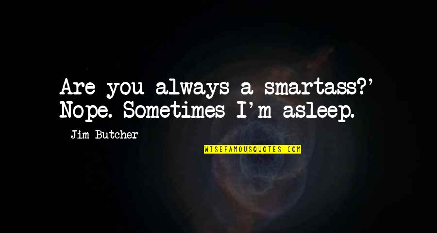 Anden Verdenskrig Quotes By Jim Butcher: Are you always a smartass?' Nope. Sometimes I'm