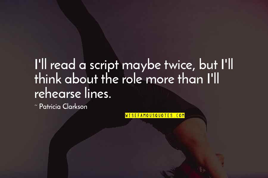 Andenken An Garmisch Quotes By Patricia Clarkson: I'll read a script maybe twice, but I'll
