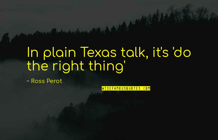 Andenken Translation Quotes By Ross Perot: In plain Texas talk, it's 'do the right