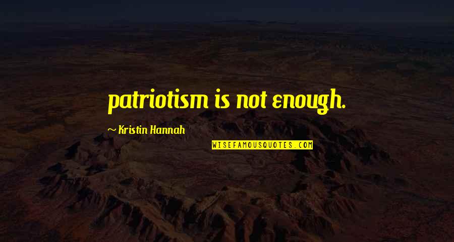 Andensanmarcos Quotes By Kristin Hannah: patriotism is not enough.