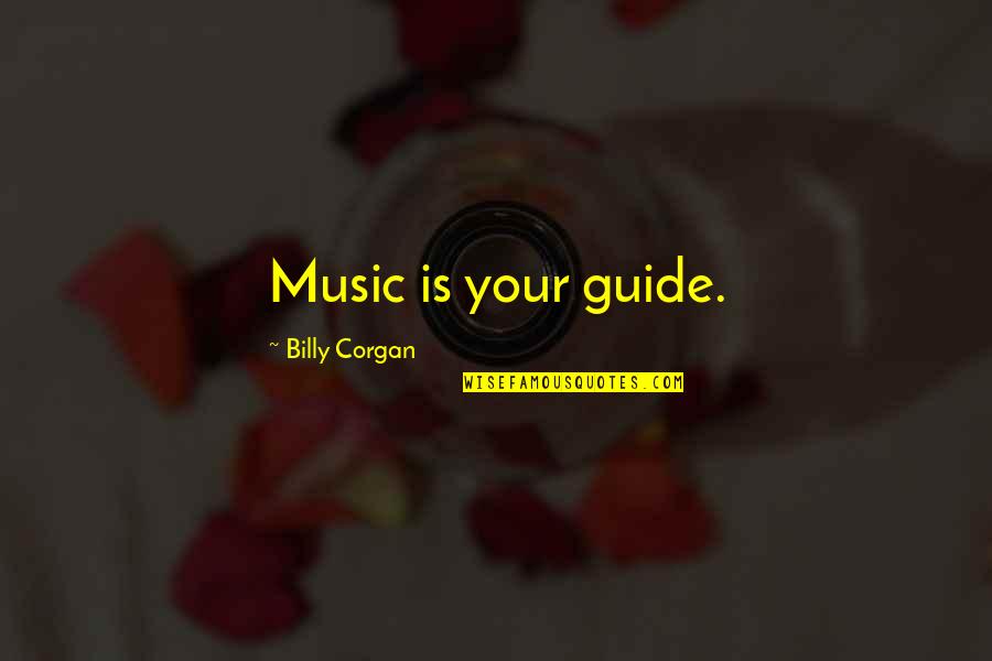 Andensong Quotes By Billy Corgan: Music is your guide.