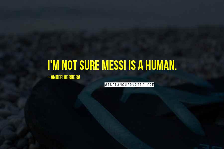 Ander Herrera quotes: I'm not sure Messi is a human.