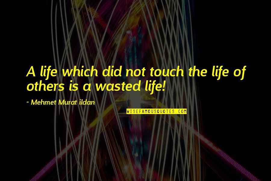 Andera Hermz Quotes By Mehmet Murat Ildan: A life which did not touch the life Andera Hermz Quotes By Mehmet Murat Ildan: A life which did not touch the life