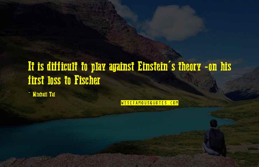 Anderberg Construction Quotes By Mikhail Tal: It is difficult to play against Einstein's theory