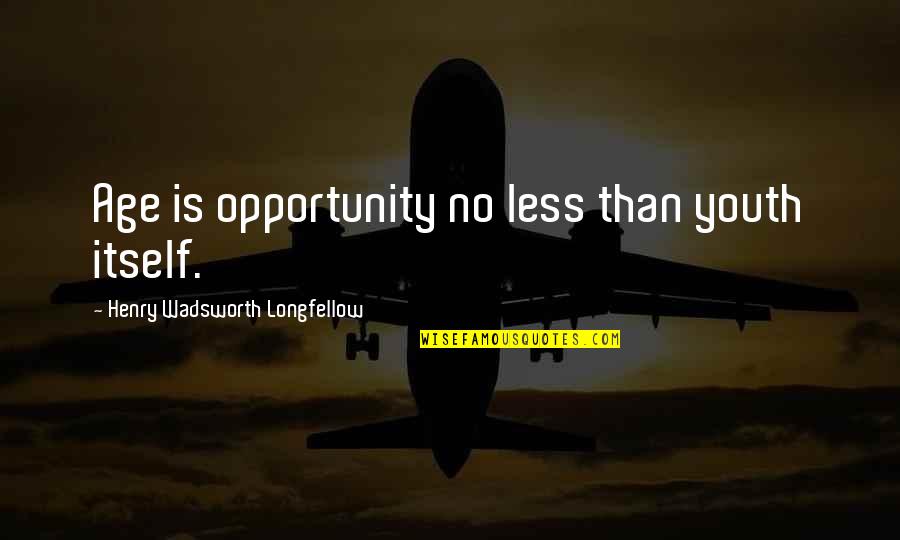 Anderberg Hinges Quotes By Henry Wadsworth Longfellow: Age is opportunity no less than youth itself. Anderberg Hinges Quotes By Henry Wadsworth Longfellow: Age is opportunity no less than youth itself.