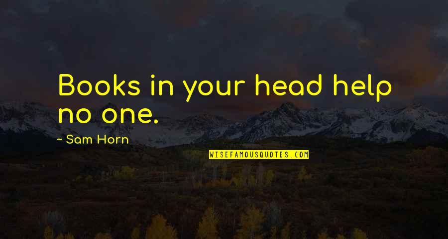 Anderen Bank Quotes By Sam Horn: Books in your head help no one.