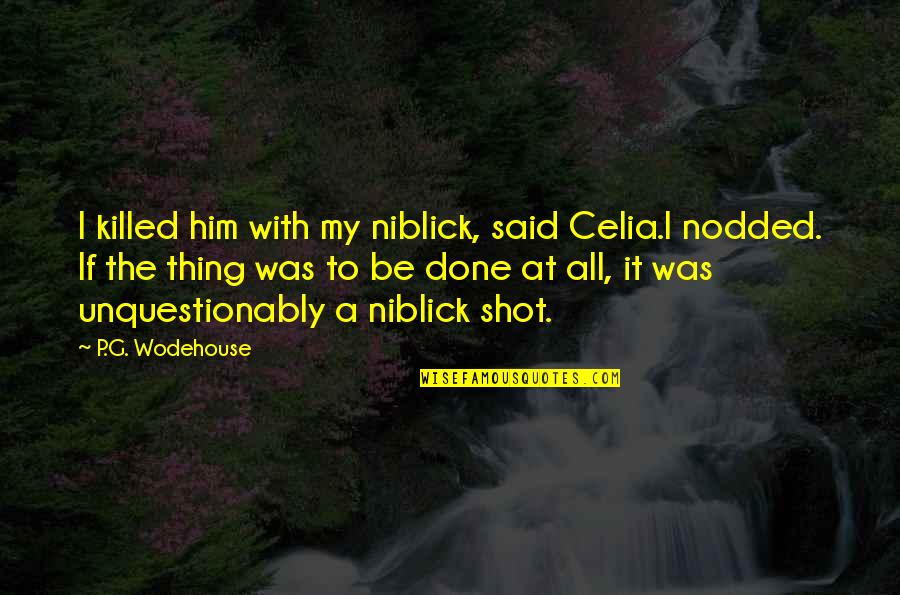 Anderen Helpen Quotes By P.G. Wodehouse: I killed him with my niblick, said Celia.I