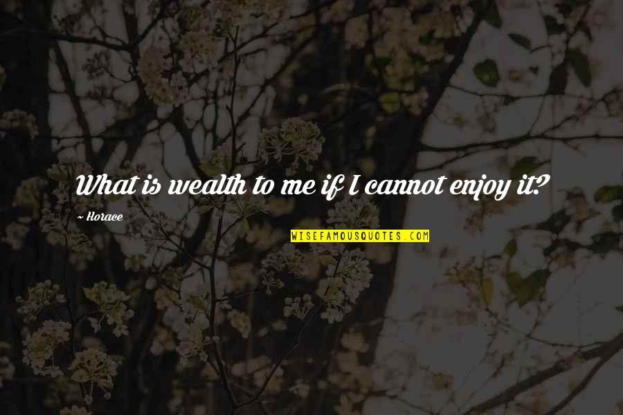 Andererseits Quotes By Horace: What is wealth to me if I cannot
