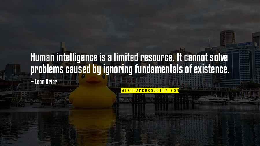 Andererseits Quotes By Leon Krier: Human intelligence is a limited resource. It cannot