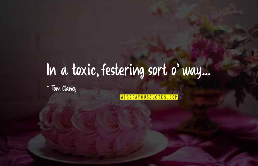 Andererseits Quotes By Tom Clancy: In a toxic, festering sort o' way...