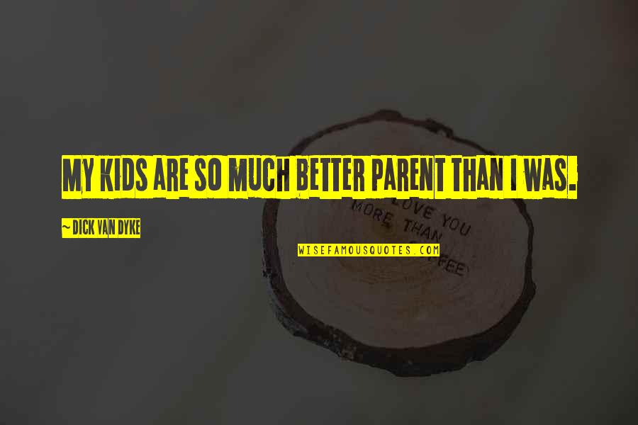 Anderes Wort Quotes By Dick Van Dyke: My kids are so much better parent than