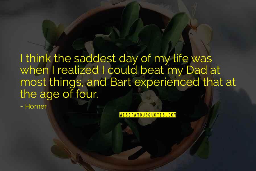 Anderhalve Man Quotes By Homer: I think the saddest day of my life
