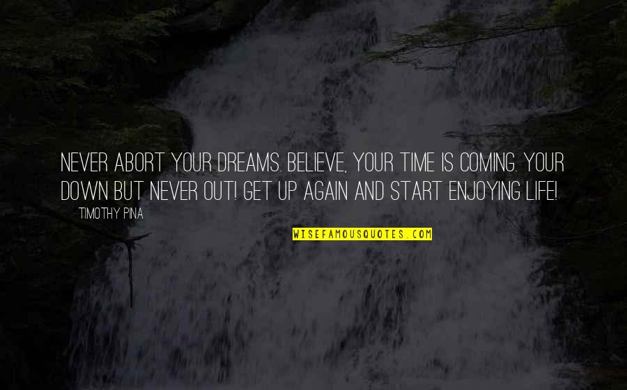 Anderhalve Man Quotes By Timothy Pina: Never abort your dreams. Believe, your time is
