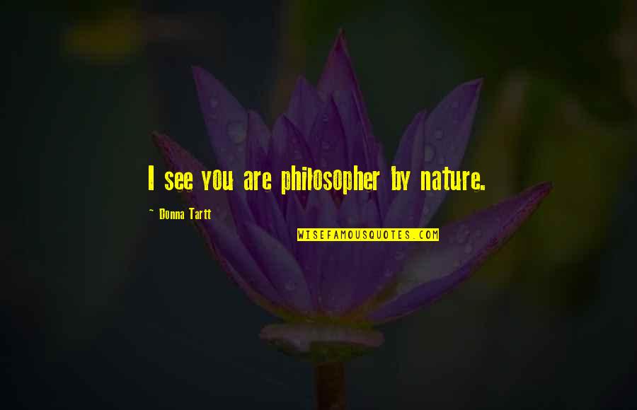 Anderhalve Meter Quotes By Donna Tartt: I see you are philosopher by nature.