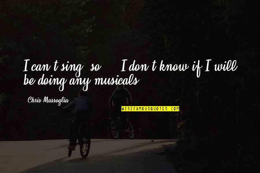 Anderlini Finkelstein Quotes By Chris Massoglia: I can't sing, so ... I don't know Anderlini Finkelstein Quotes By Chris Massoglia: I can't sing, so ... I don't know
