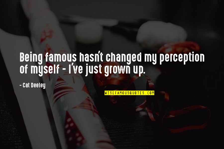 Anderman Ceramics Quotes By Cat Deeley: Being famous hasn't changed my perception of myself