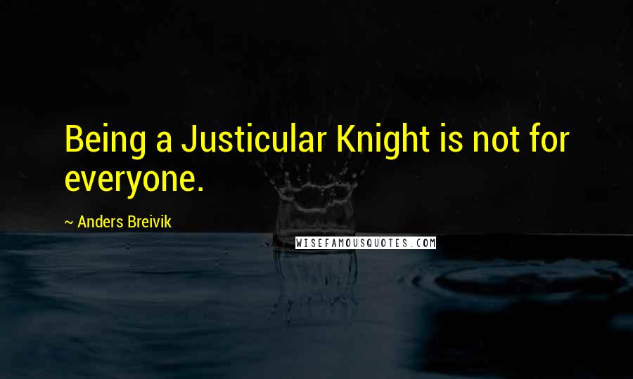 Anders Breivik quotes: Being a Justicular Knight is not for everyone.