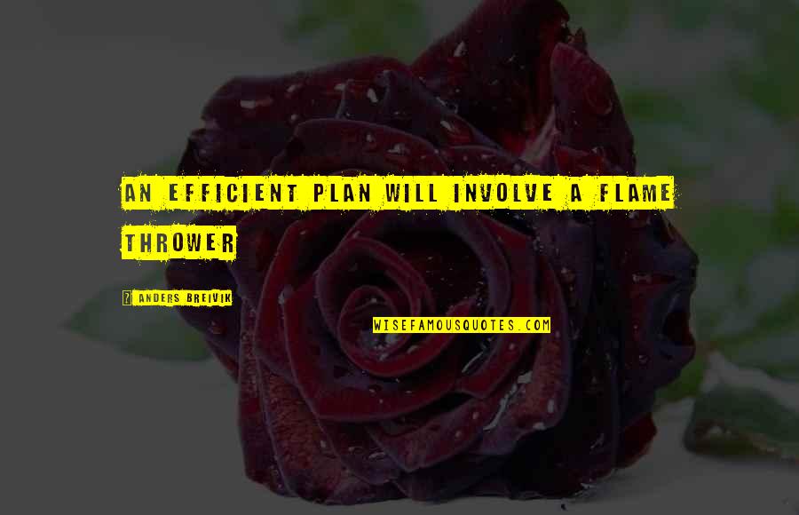 Anders Breivik Quotes By Anders Breivik: An efficient plan will involve a flame thrower Anders Breivik Quotes By Anders Breivik: An efficient plan will involve a flame thrower
