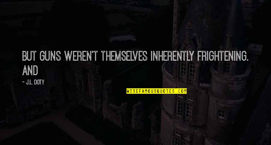 Anders Dragon Age Quotes By J.L. Doty: But guns weren't themselves inherently frightening. And
