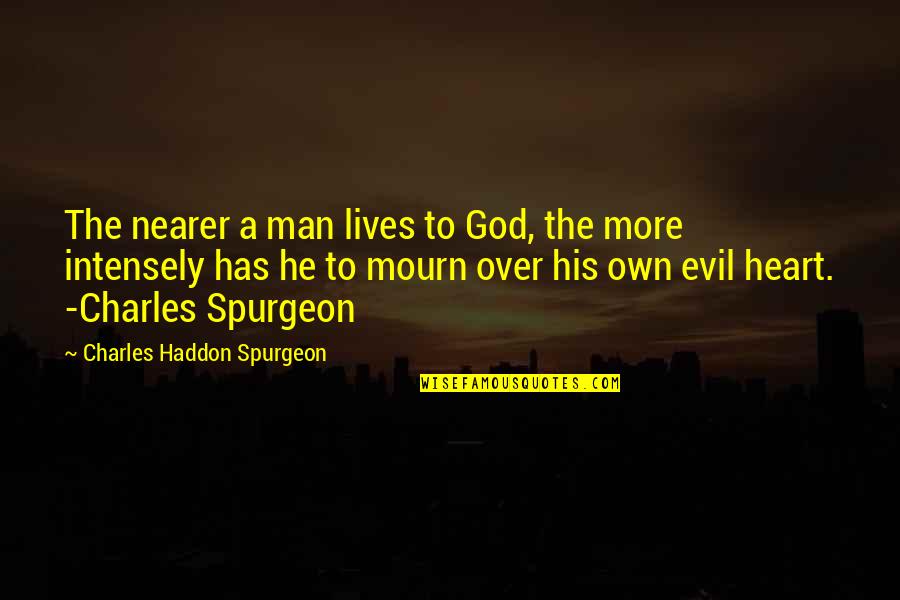 Anders Gustaf Ekeberg Quotes By Charles Haddon Spurgeon: The nearer a man lives to God, the Anders Gustaf Ekeberg Quotes By Charles Haddon Spurgeon: The nearer a man lives to God, the