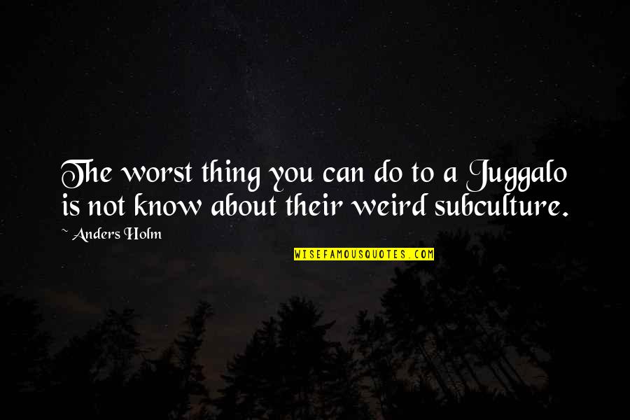 Anders Holm Quotes By Anders Holm: The worst thing you can do to a