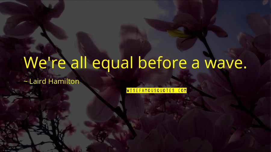 Anders Lee Quotes By Laird Hamilton: We're all equal before a wave. Anders Lee Quotes By Laird Hamilton: We're all equal before a wave.