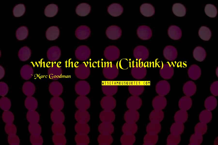 Anders Lee Quotes By Marc Goodman: where the victim (Citibank) was Anders Lee Quotes By Marc Goodman: where the victim (Citibank) was