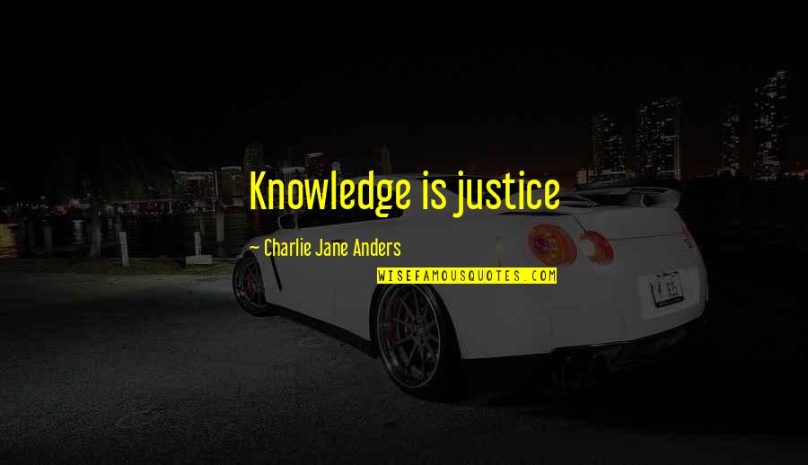 Anders Quotes By Charlie Jane Anders: Knowledge is justice