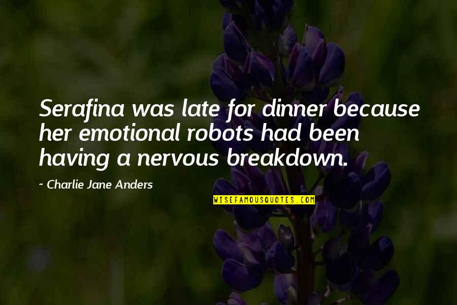Anders Quotes By Charlie Jane Anders: Serafina was late for dinner because her emotional