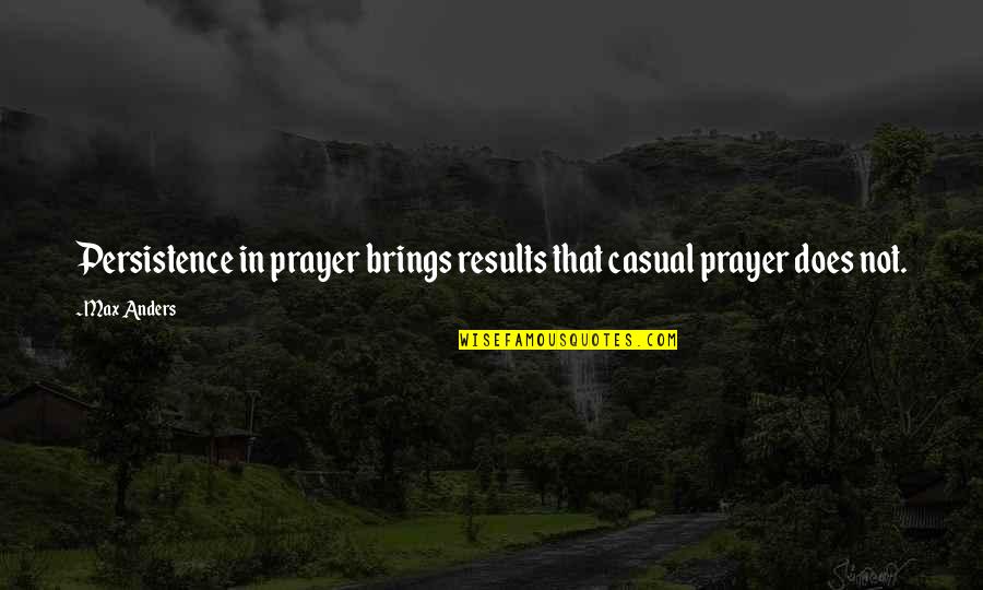 Anders Quotes By Max Anders: Persistence in prayer brings results that casual prayer
