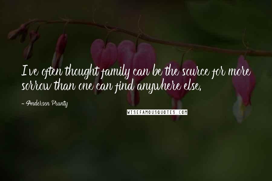 Andersen Prunty quotes: I've often thought family can be the source for more sorrow than one can find anywhere else.