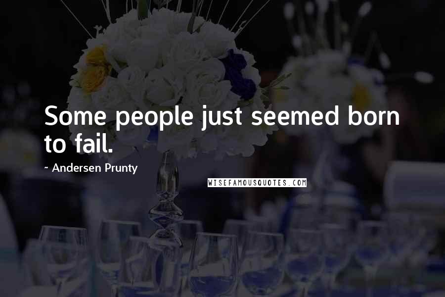 Andersen Prunty quotes: Some people just seemed born to fail.