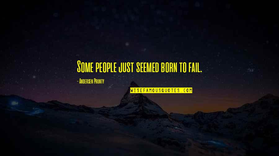 Andersen Prunty Quotes By Andersen Prunty: Some people just seemed born to fail.