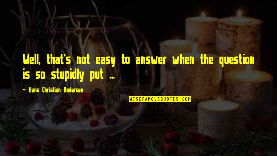 Andersen Quotes By Hans Christian Andersen: Well, that's not easy to answer when the