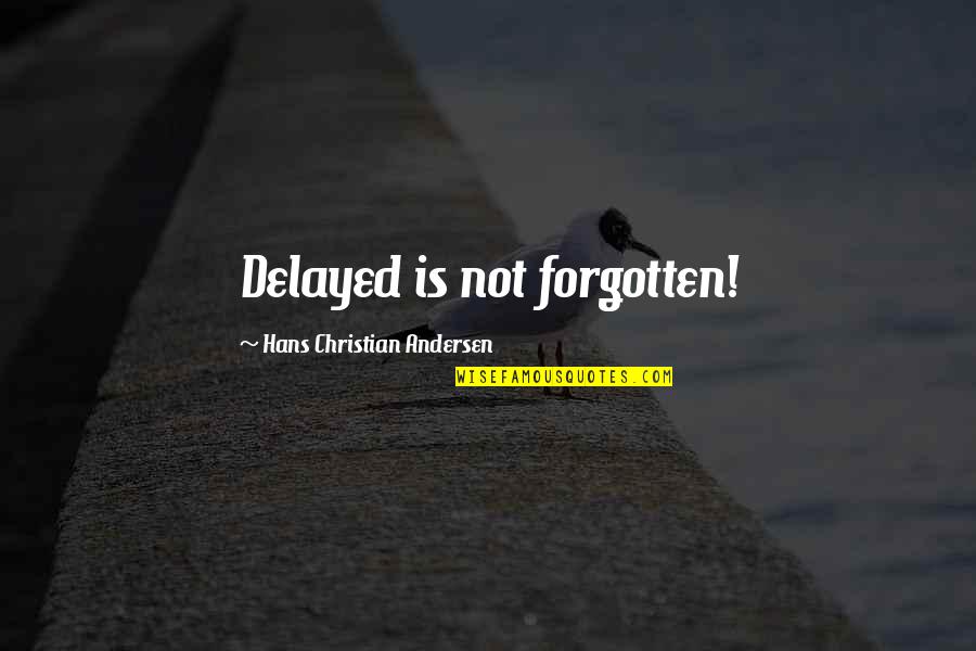 Andersen Quotes By Hans Christian Andersen: Delayed is not forgotten!