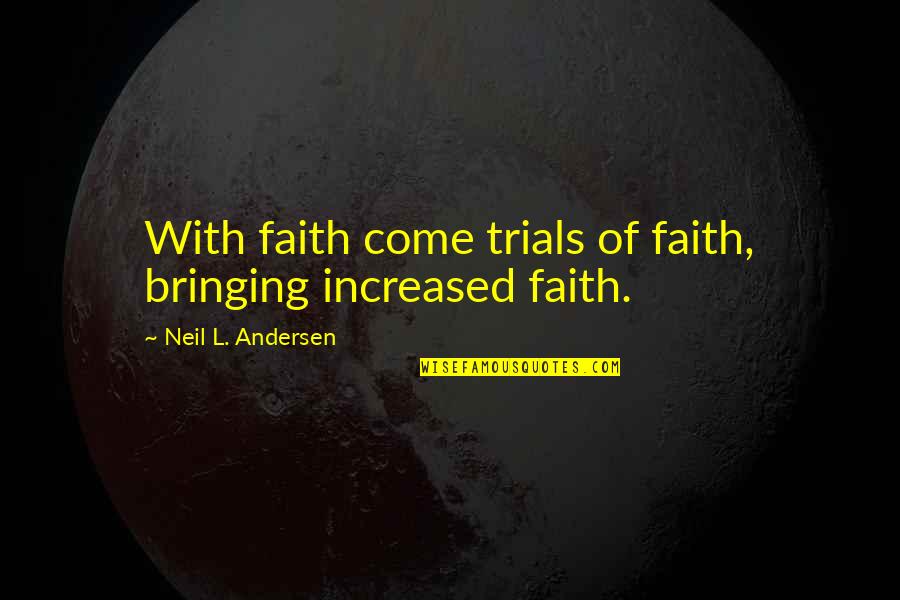 Andersen Quotes By Neil L. Andersen: With faith come trials of faith, bringing increased