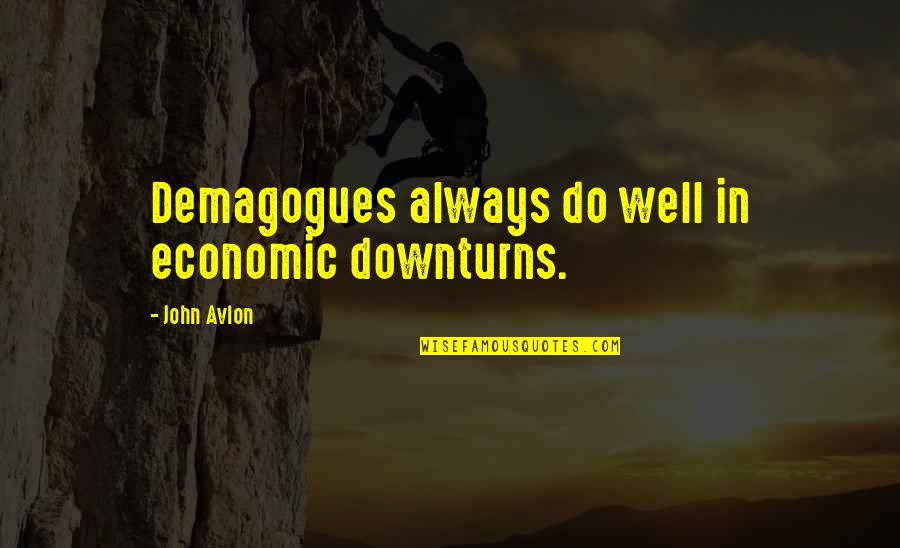 Anderson Abbott Quotes By John Avlon: Demagogues always do well in economic downturns. Anderson Abbott Quotes By John Avlon: Demagogues always do well in economic downturns.