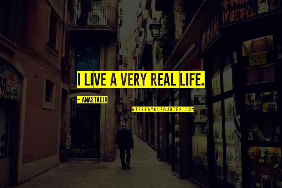 Anderson Newspaper Quotes By Anastacia: I live a very real life. Anderson Newspaper Quotes By Anastacia: I live a very real life.