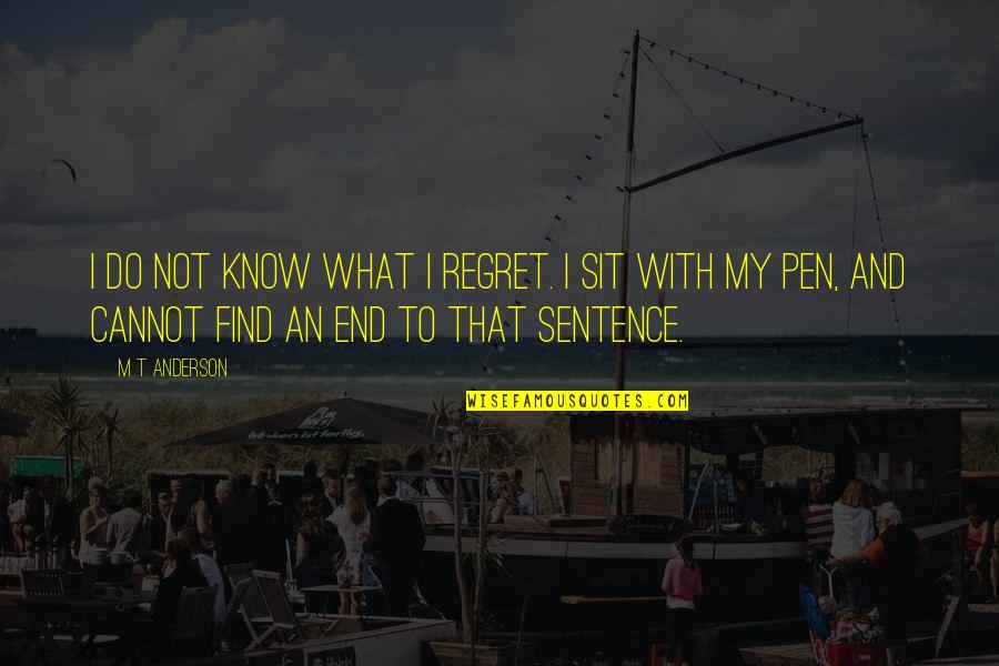 Anderson Quotes By M T Anderson: I do not know what I regret. I Anderson Quotes By M T Anderson: I do not know what I regret. I