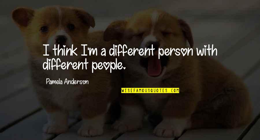 Anderson Quotes By Pamela Anderson: I think I'm a different person with different Anderson Quotes By Pamela Anderson: I think I'm a different person with different