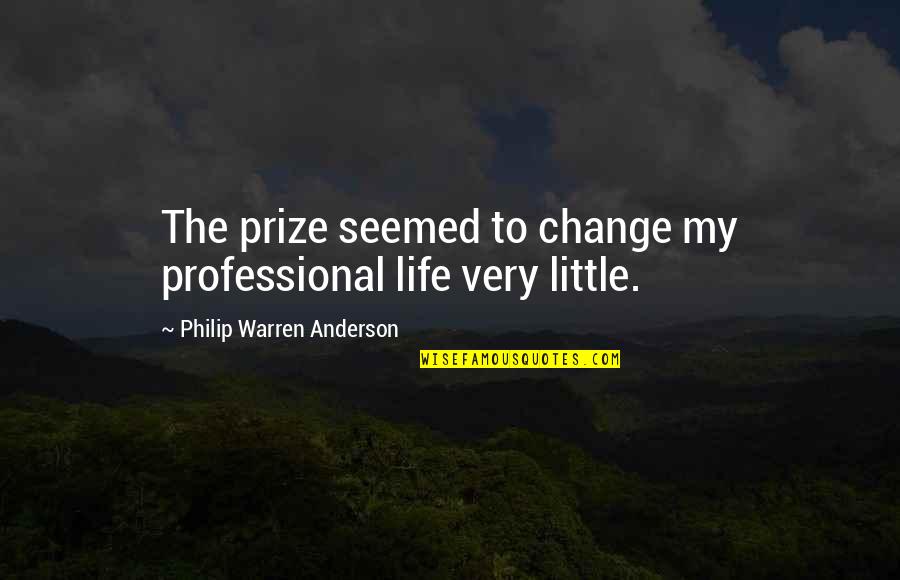Anderson Quotes By Philip Warren Anderson: The prize seemed to change my professional life Anderson Quotes By Philip Warren Anderson: The prize seemed to change my professional life