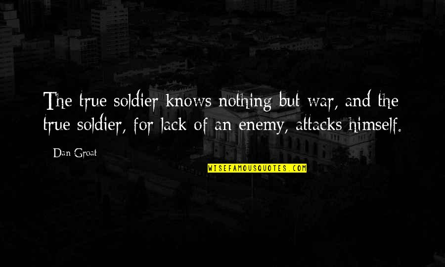 Anderson Ruffin Abbott Quotes By Dan Groat: The true soldier knows nothing but war, and