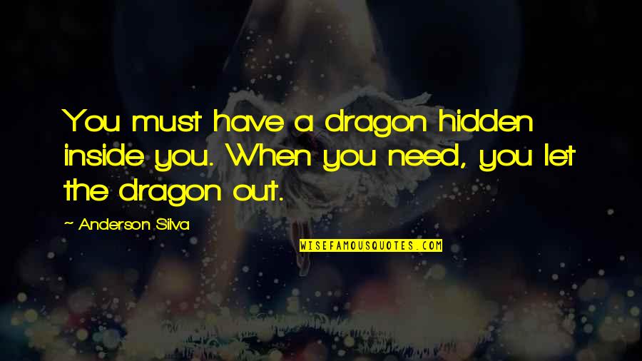 Anderson Silva Dragon Quotes By Anderson Silva: You must have a dragon hidden inside you.