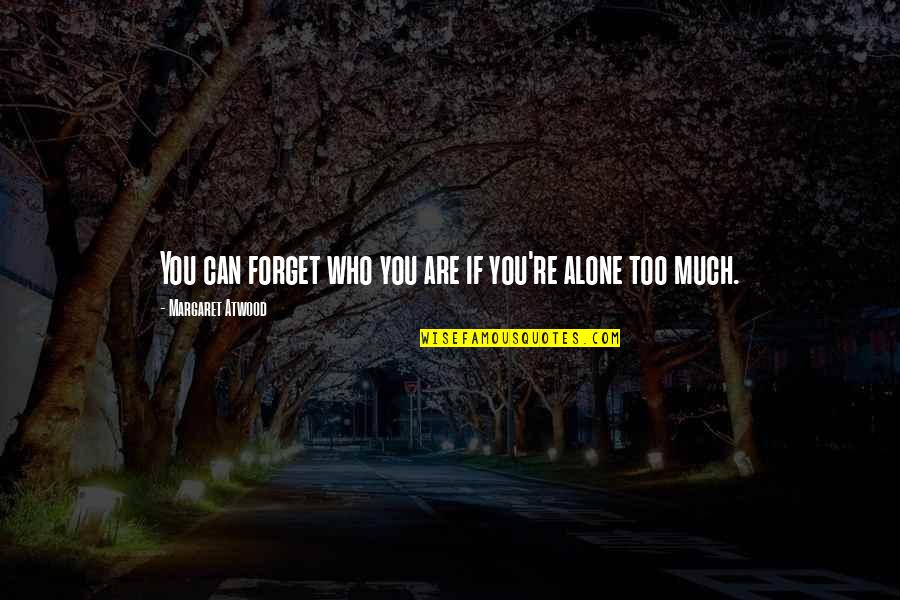 Anderson Silva Famous Quotes By Margaret Atwood: You can forget who you are if you're