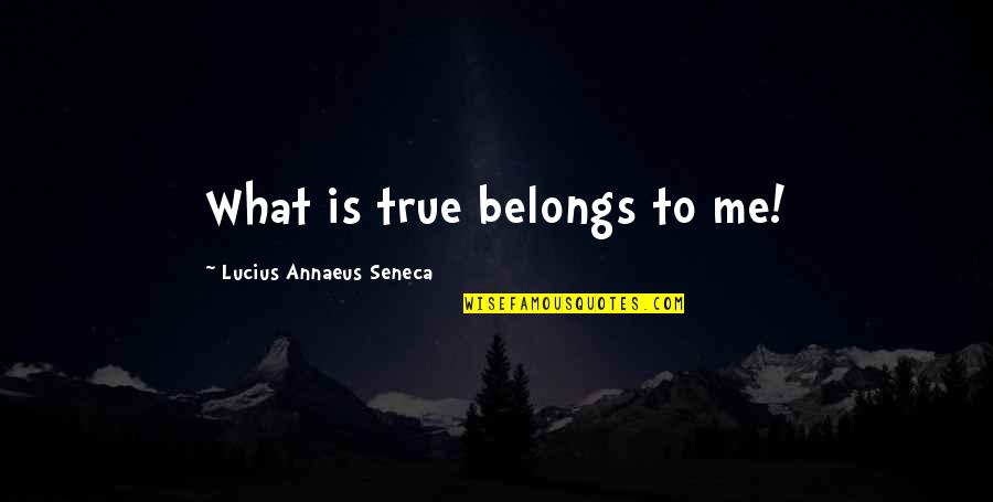 Anderson Silva Motivational Quotes By Lucius Annaeus Seneca: What is true belongs to me!