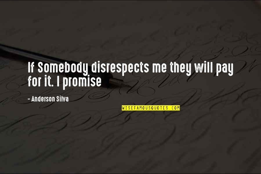 Anderson Silva Quotes By Anderson Silva: If Somebody disrespects me they will pay for Anderson Silva Quotes By Anderson Silva: If Somebody disrespects me they will pay for