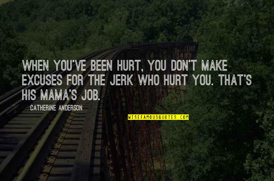 Anderson's Quotes By Catherine Anderson: When you've been hurt, you don't make excuses